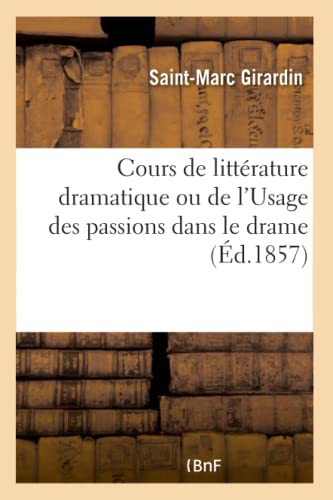 Cours De Litterature Dramatique Ou De L'Usage Des Passions Dans Le Drame