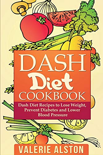 Dash Diet Cookbook Dash Diet Recipes To Lose Weight, Prevent Diabetes And Lower [Paperback]
