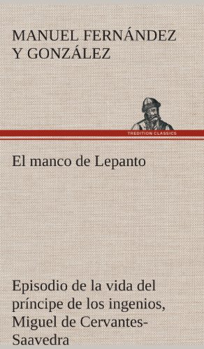 Manco de Lepanto Episodio de la Vida Del Principe de Los Ingenios, Miguel de Cer [Hardcover]