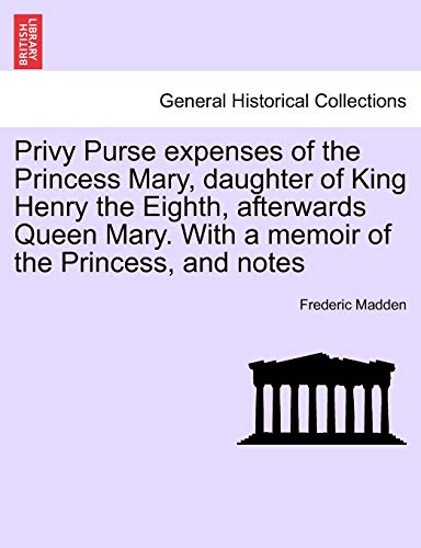 Privy Purse Expenses of the Princess Mary, Daughter of King Henry the Eighth, Af [Paperback]