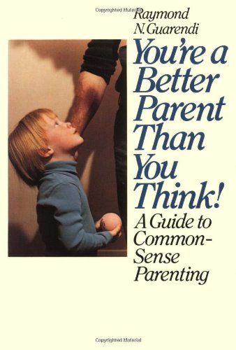 You&39re a Better Parent Than You Think A Guide to Common-Sense Parenting [Paperback]