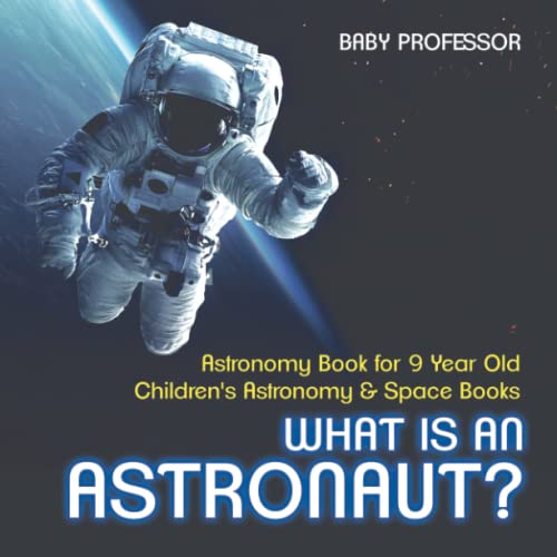 What Is an Astronaut Astronomy Book for 9 Year Old Children's Astronomy & Space [Paperback]