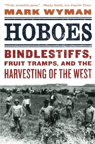 Hoboes Bindlestiffs, Fruit Tramps, and the Harvesting of the West [Paperback]