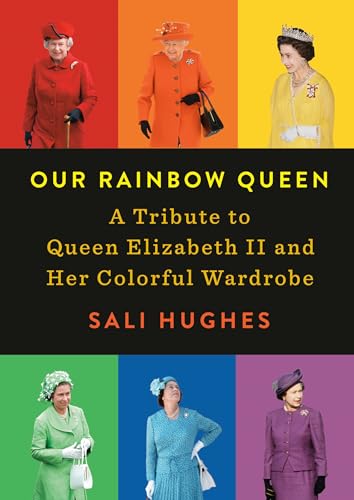 Our Rainbow Queen A Tribute to Queen Elizabeth II and Her Colorful Wardrobe [Hardcover]