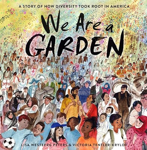 We Are a Garden A Story of How Diversity Took Root in America [Hardcover]