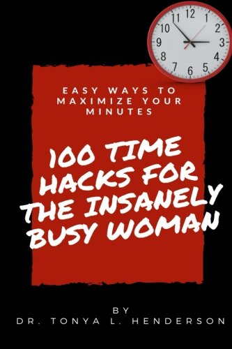 100 Time Hacks for the Insanely Busy Woman  Easy Ways to Maximize Your Minutes [Paperback]