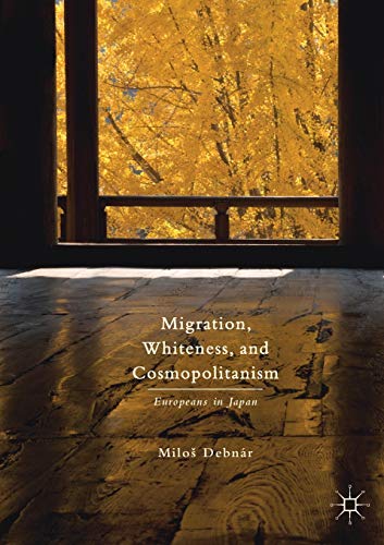 Migration, Whiteness, and Cosmopolitanism Europeans in Japan [Paperback]