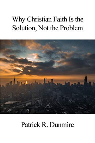 Why Christian Faith Is the Solution, Not the Problem [Paperback]