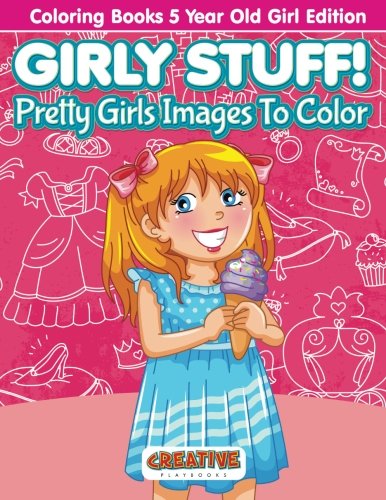 Girly Stuff Pretty Girls Images to Color - Coloring Books 5 Year Old Girl Editi [Paperback]