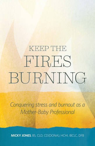Keep The Fires Burning Conquering Stress And Burnout As A Mother-Baby Professio [Paperback]