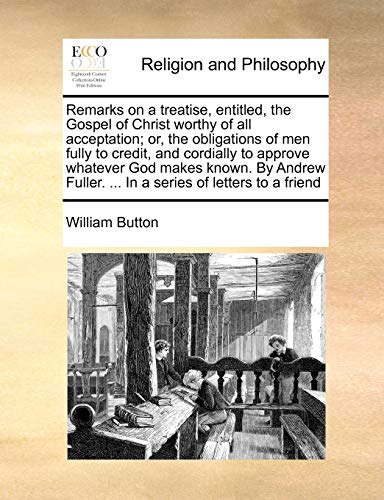 Remarks on a Treatise, Entitled, the Gospel of Christ Worthy of All Acceptation [Paperback]