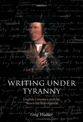 Writing Under Tyranny English Literature and the Henrician Reformation [Paperback]