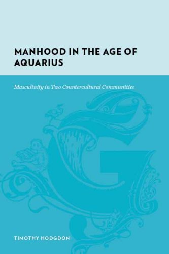 Manhood in the Age of Aquarius  Masculinity in Two Countercultural Communities [Hardcover]