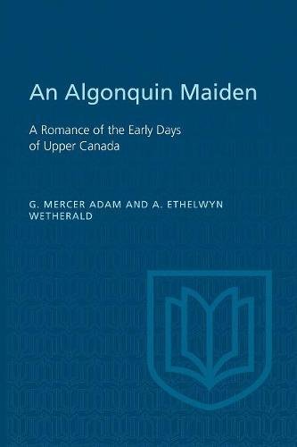 Algonquin Maiden  A Romance of the Early Days of Upper Canada [Paperback]