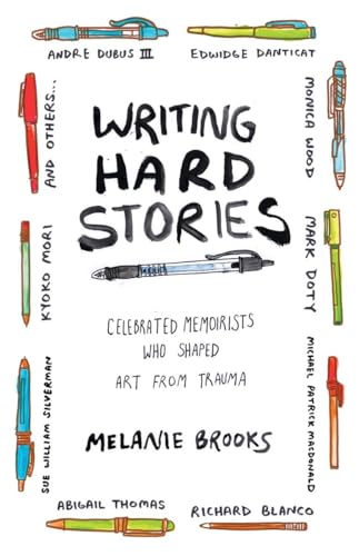 Writing Hard Stories Celebrated Memoirists Who Shaped Art from Trauma [Paperback]