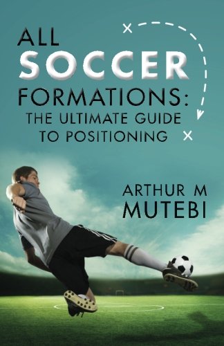All Soccer Formations The Ultimate Guide To Positioning [Paperback]