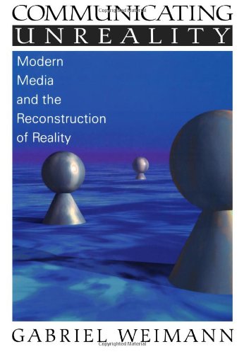 Communicating Unreality Modern Media and the Reconstruction of Reality [Paperback]