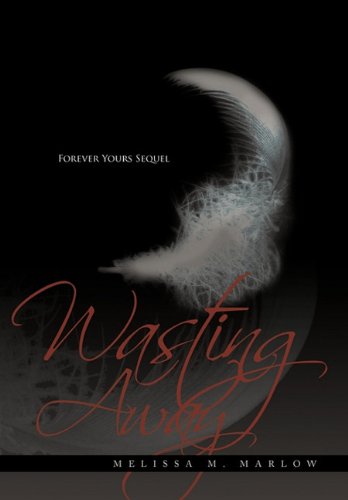 Wasting Away  Forever Yours Sequel [Hardcover]