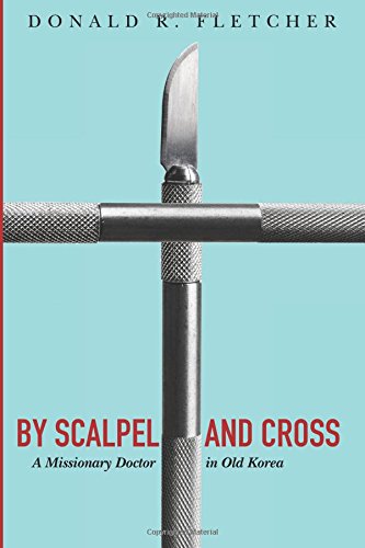 By Scalpel And Cross A Missionary Doctor In Old Korea [Paperback]