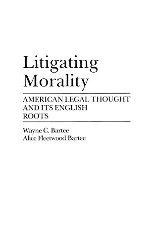 Litigating Morality  American Legal Thought and Its English Roots [Hardcover]