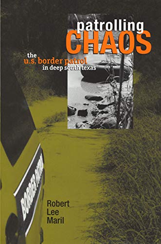 Patrolling Chaos The U.S. Border Patrol in Deep South Texas [Paperback]