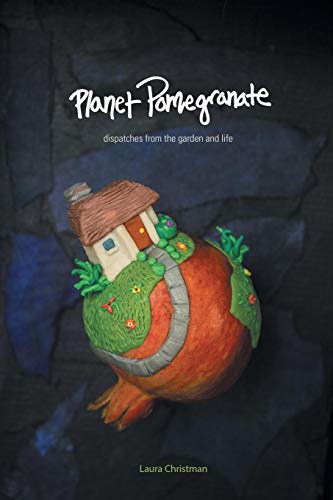 Planet Pomegranate Dispatches From The Garden And Life [Paperback]