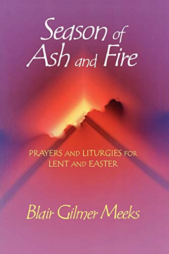 Season Of Ash And Fire Prayers And Liturgies For Lent And Easter [Paperback]