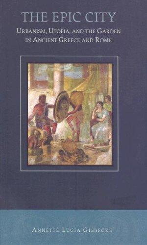 The Epic City Urbanism, Utopia, and the Garden in Ancient Greece and Rome [Paperback]