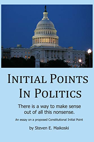 Initial Points in Politics  Using our Constitution as the Center of Politics [Paperback]