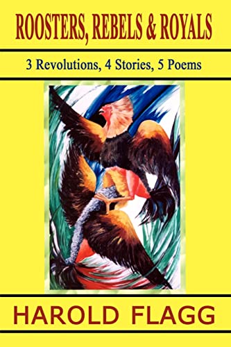 Roosters, Rebels and Royals  3 Revolutions, 4 Stories, 5 Poems [Paperback]