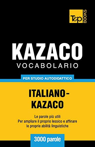 Vocabolario Italiano-Kazaco per Studio Autodidattico - 3000 Parole [Paperback]