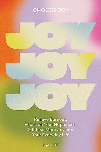 Choose Joy Relieve Burnout, Focus on Your Happiness, and Infuse More Joy into Y [Hardcover]