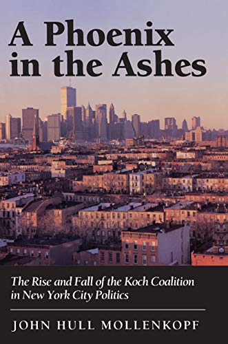 A Phoenix in the Ashes The Rise and Fall of the Koch Coalition in New York City [Paperback]