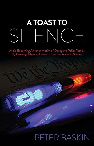 A Toast to Silence Avoid Becoming Another Victim of Deceptive Police Tactics By [Paperback]