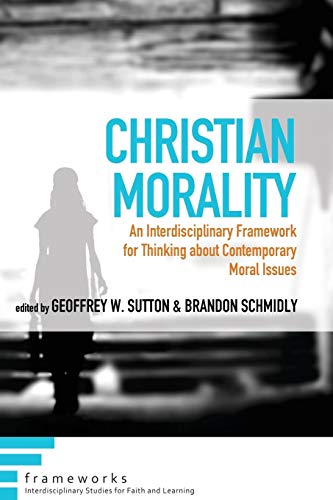 Christian Morality An Interdisciplinary Framework For Thinking About Contempora [Paperback]