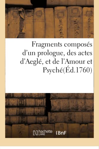 Fragments Composes D'un Prologue, Des Actes D'aegle, Et De L'amour Et Psyche (fr [Paperback]