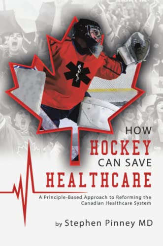 How Hockey Can Save Healthcare A Principle-Based Approach To Reforming The Cana [Paperback]