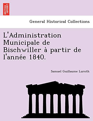 L'administration Municipale De Bischwiller A Partir De L'annee 1840. (french Edi [Paperback]