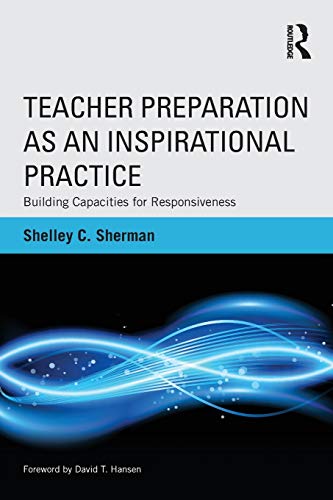 Teacher Preparation as an Inspirational Practice Building Capacities for Respon [Paperback]