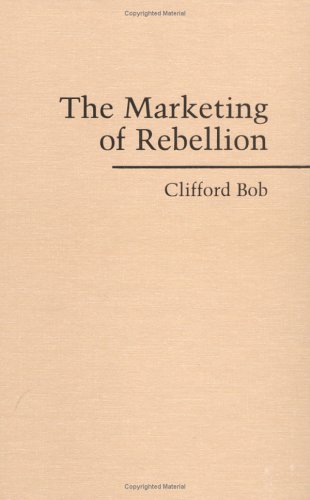 The Marketing of Rebellion Insurgents, Media, and International Activism [Hardcover]