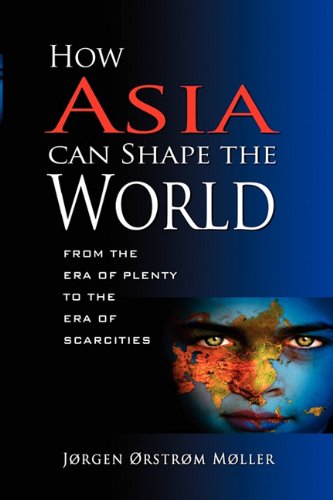 How Asia Can Shape The World From The Era Of Plenty To The Era Of Scarcities [Paperback]