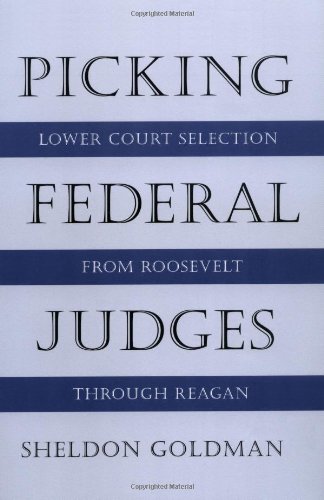Picking Federal Judges Lower Court Selection from Roosevelt through Reagan [Paperback]