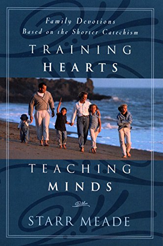 Training Hearts Teaching Minds Family Devotions Based On The Shorter Catechism [Paperback]