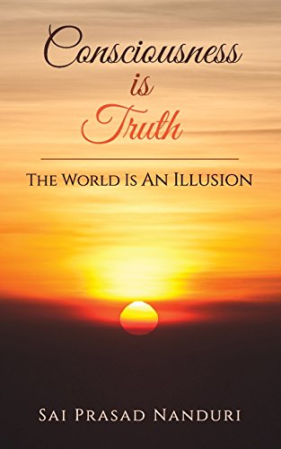 Consciousness Is Truth The World Is An Illusion [Paperback]