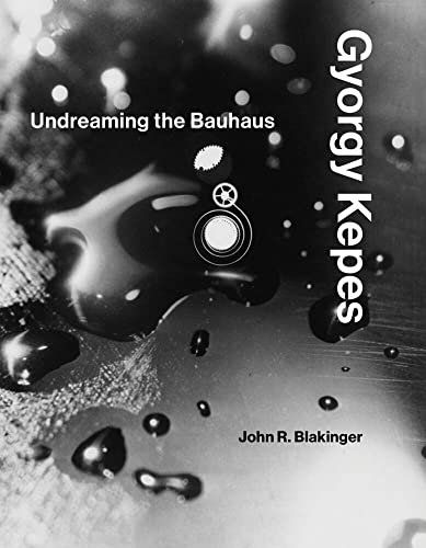 Gyorgy Kepes: Undreaming the Bauhaus [Hardcover]