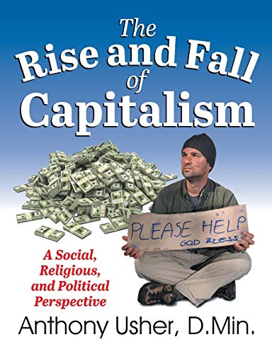 The Rise And Fall Of Capitalism A Social, Religious, And Political Perspective [Paperback]