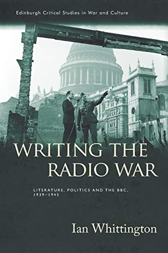 Writing the Radio War Literature, Politics and the BBC, 1939-1945 [Paperback]