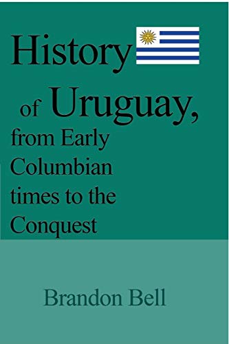 History of Uruguay, from Early Columbian Times to the Conquest [Paperback]