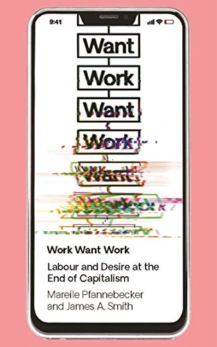 Work Want Work Labour and Desire at the End of Capitalism [Hardcover]