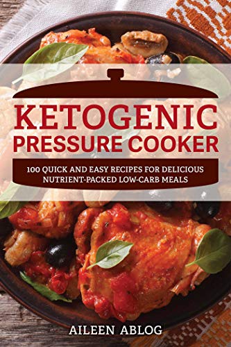 Ketogenic Pressure Cooker 100 Quick and Easy Recipes for Delicious Nutrient-Pac [Paperback]